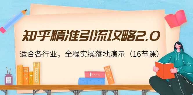 图片[1]-知乎精准引流攻略2.0，适合各行业，全程实操落地演示（16节课）-项目熊-引流教程-网赚教程-副业教程-引流技术-副业-网络赚钱项目