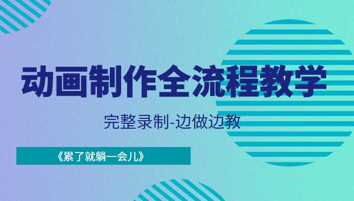 动画制作全流程教学-完整录制-边做边教-《累了就躺一会儿》-项目熊-引流教程-网赚教程-副业教程-引流技术-副业-网络赚钱项目